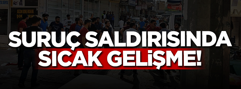 Suruç saldırısında sıcak gelişme!