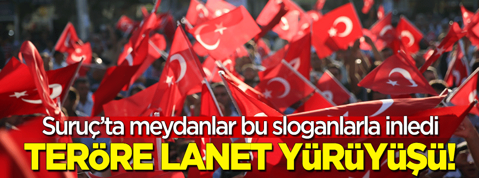 Suruç'ta binlerce kişiden teröre lanet yürüyüşü!
