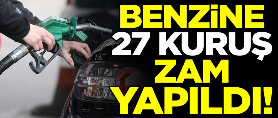 Sürücüler dikkat! Benzine 27 kuruş zam yapıldı