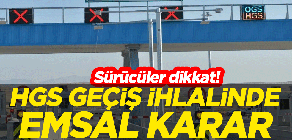 Sürücüler dikkat! HGS geçiş ihlalinde emsal karar