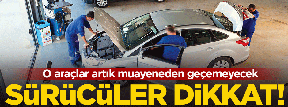 Sürücüler dikkat! O araçlar artık muayeneden geçemeyecek