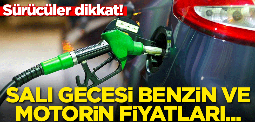 Sürücüler dikkat! Salı gecesi benzin ve motorin fiyatları...