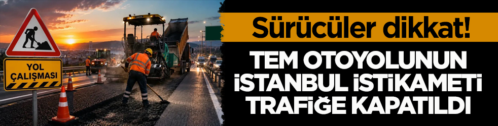 Sürücüler dikkat! TEM Otoyolunun İstanbul istikameti trafiğe kapatıldı