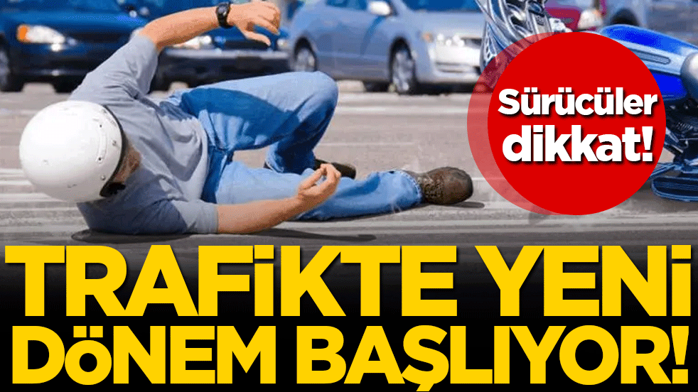 Sürücüler dikkat! Trafikte yeni dönem başlıyor!