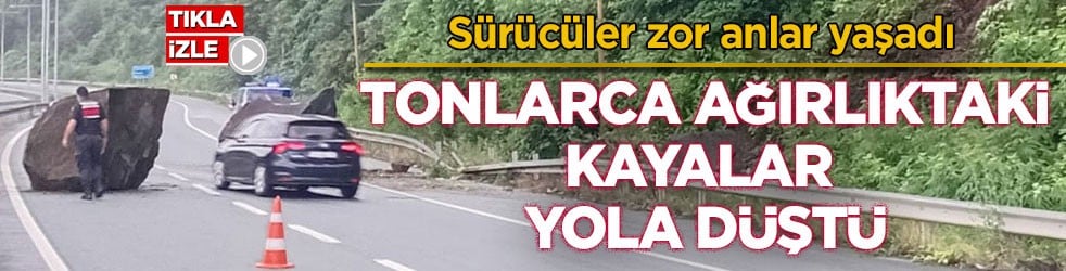 Sürücüler zor anlar yaşadı! Tonlarca ağırlıktaki kayalar yola düştü