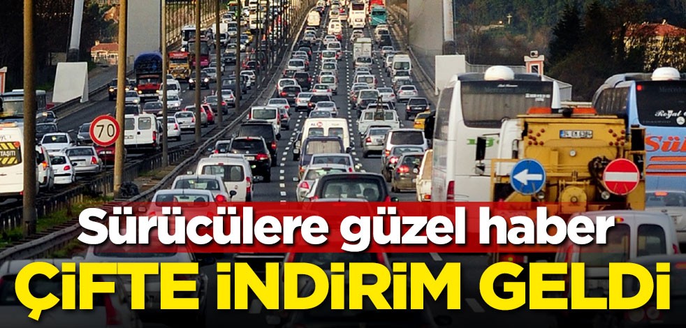 Sürücülere güzel haber! Çifte indirim geldi