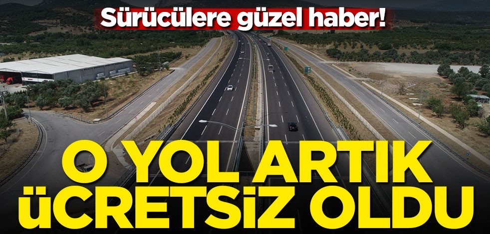 Sürücülere güzel haber! O yol ücretsiz oldu