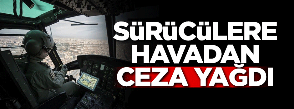 Sürücülere havadan ceza yağdı