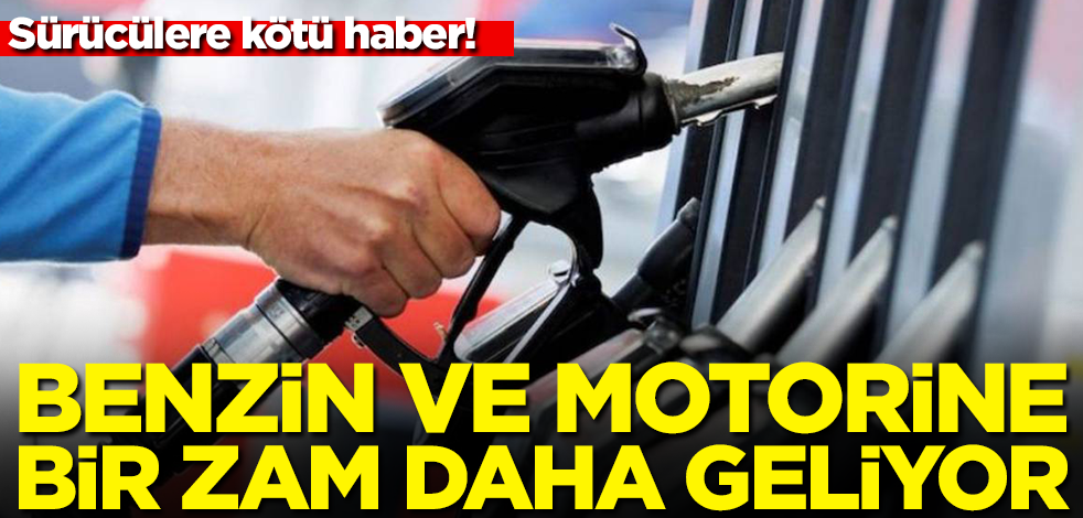 Sürücülere kötü haber! Benzin ve motorine bir zam daha