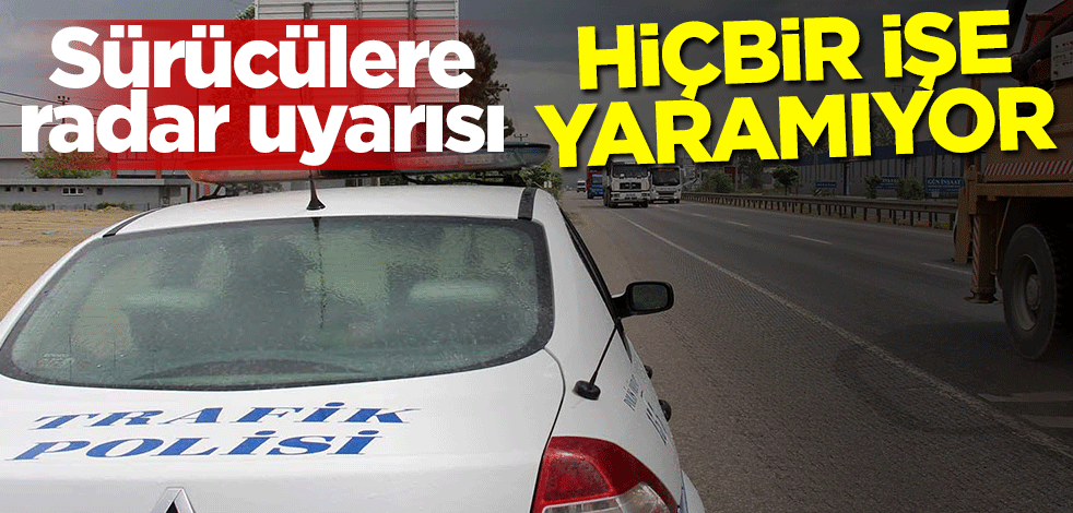 Sürücülere radar uyarısı: Hiçbir işe yaramıyor