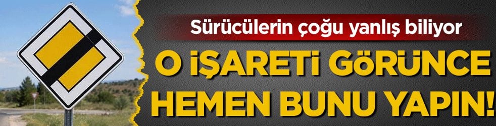 Sürücülerin çoğu yanlış biliyor: O levhayı görürseniz hemen bunu yapın!
