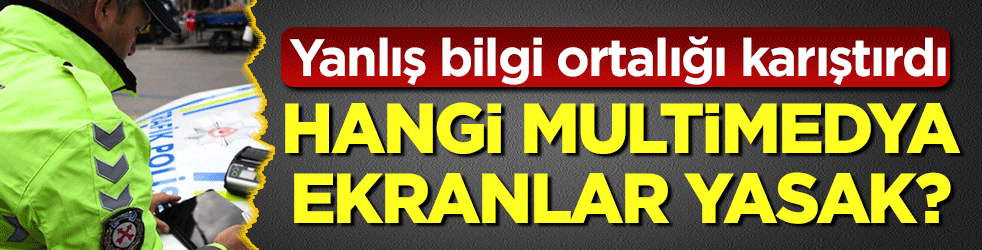 Sürücülerin kafası karışıktı, kural netleşti! Hangi multimedya ekranlar serbest, hangileri ceza sebebi?