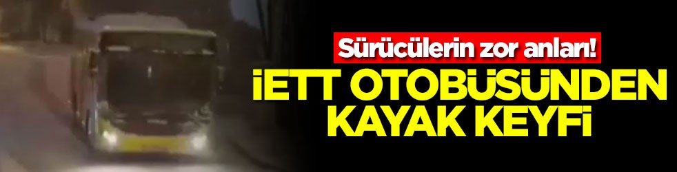 Sürücülerin zor anları! İETT otobüsünden kayak keyfi