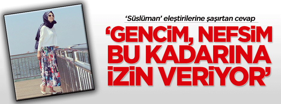 'Süslüman' eleştirilerine komik savunma