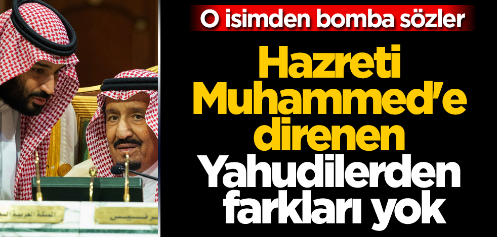 "Suud Hanedanı, Hz. Muhammed'e direnen Yahudilerden farksız"