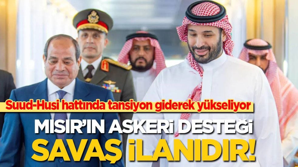 Suud-Husi hattında tansiyon giderek yükseliyor: Mısır’ın askeri desteği savaş ilanıdır