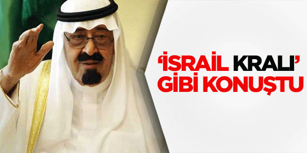 Suudi Abdullah 'İsrail Kralı' gibi konuştu!