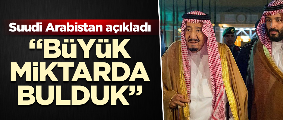 Suudi Arabistan açıkladı: Büyük miktarda bulduk