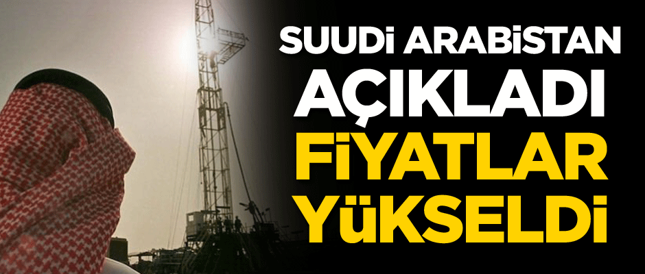 Suudi Arabistan açıkladı, fiyatlar yükseldi