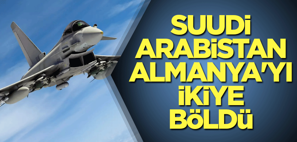 Suudi Arabistan Almanya'yı ikiye böldü