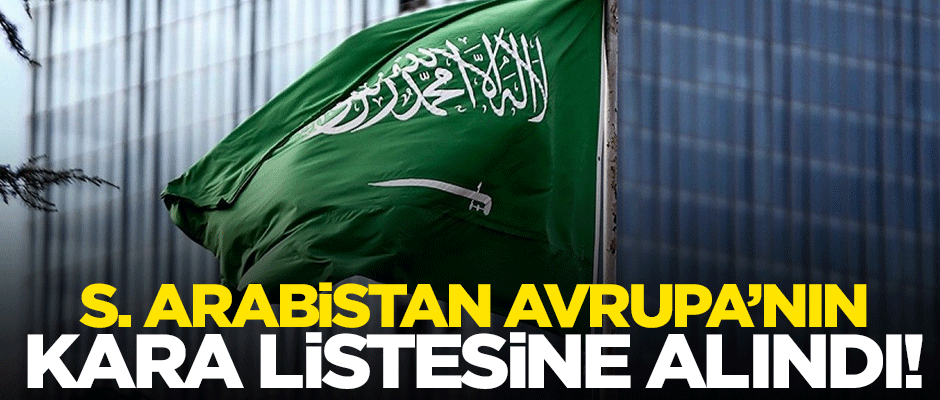 Suudi Arabistan Avrupa'nın kara listesine alındı!