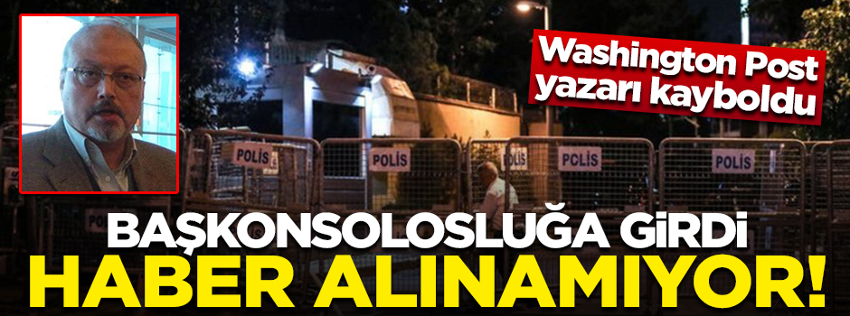 Suudi Arabistan Başkonsolosluğuna giren yazardan haber alınamıyor!