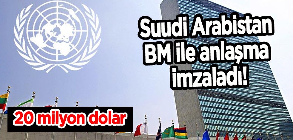 Suudi Arabistan BM ile 20 milyon dolar değerinde anlaşma imzaladı! Kritik detayları açıkladılar