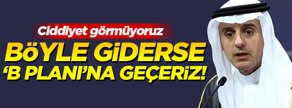 Suudi Arabistan: Böyle giderse 'B planı’na geçeriz!