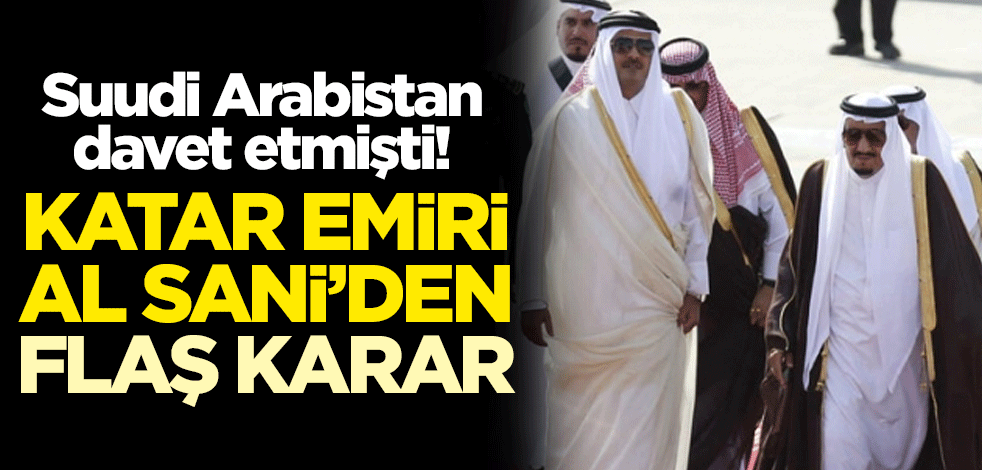 Suudi Arabistan davet etmişti! Katar Emiri Al Sani'den flaş karar