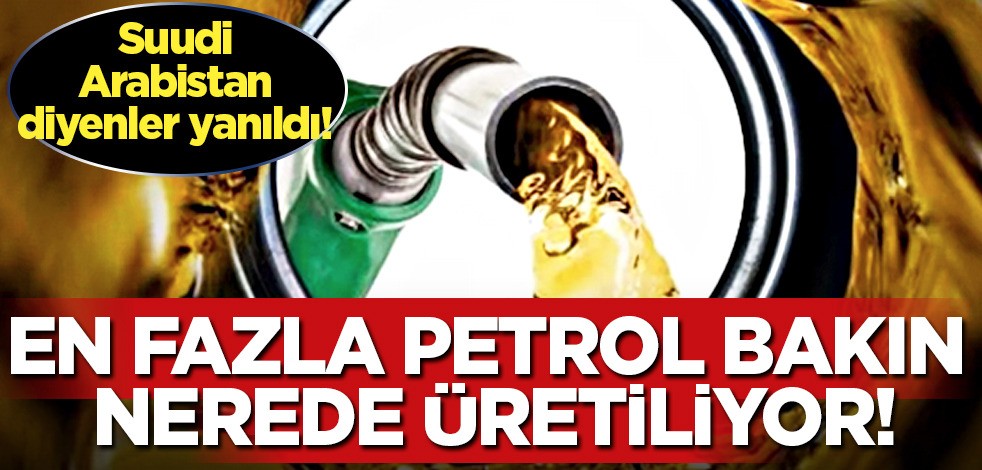 Suudi Arabistan diyenler yanıldı! Ortaya çıktı: En fazla petrol bakın nerede üretiliyor, o ülkeler ne oldu?