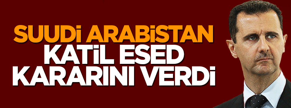 Suudi Arabistan Esed kararını verdi