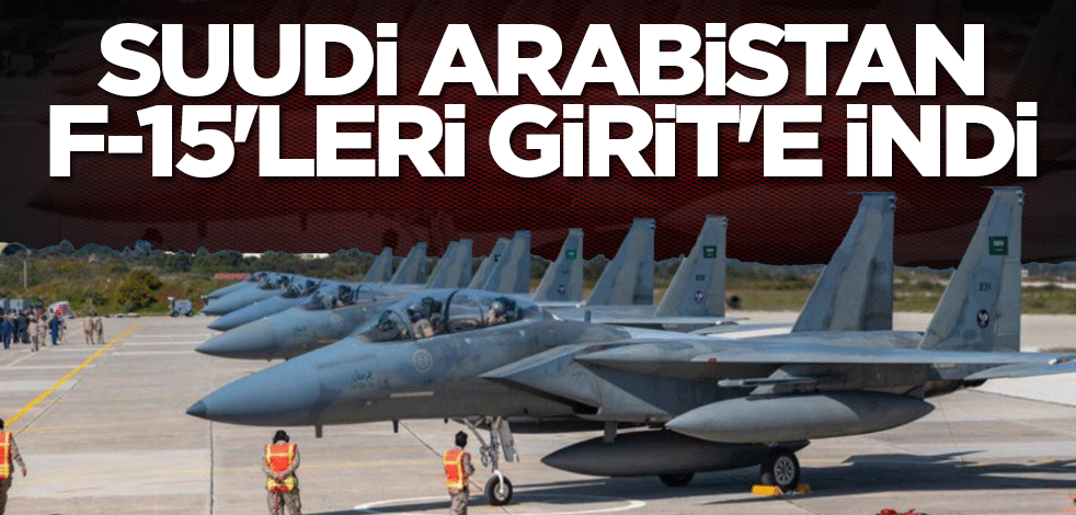 Suudi Arabistan F-15'leri Girit'e indi