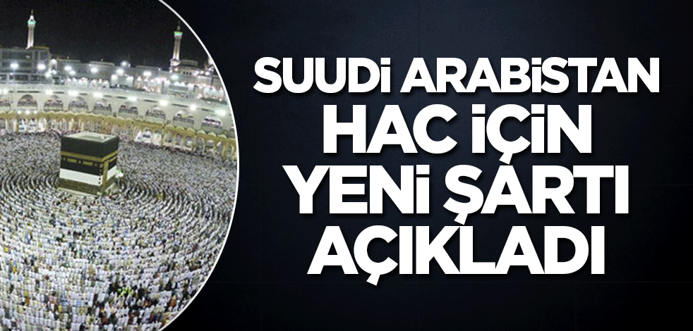 Suudi Arabistan hac için yeni şartı açıkladı