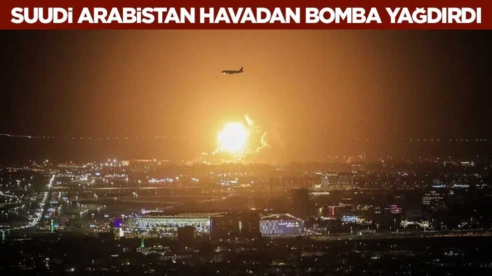 Suudi Arabistan havadan bomba yağdırdı