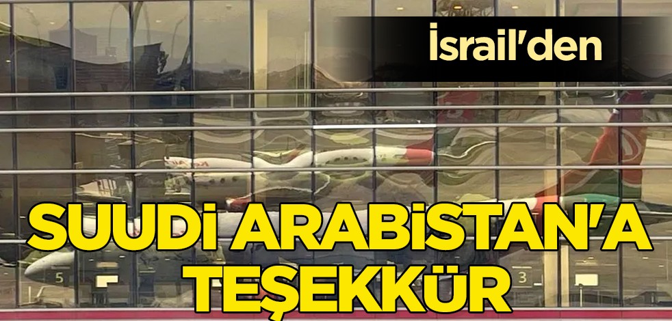 Suudi Arabistan için açıklaması! İsrailli taşıyan uçağın inişi sonrası İsrail, tüm dünyaya teşekkür mesajını duyurdu