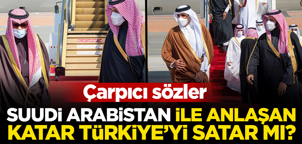 Suudi Arabistan ile anlaşan Katar, Türkiye'yi satar mı? Çarpıcı sözler...