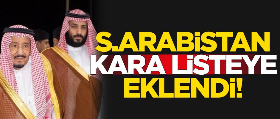 Suudi Arabistan kara listeye eklendi!