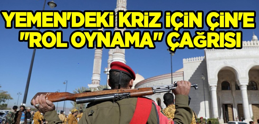  Suudi Arabistan kararı sonrası Yemen'deki krizi için Çin'e "daha büyük rol oynama" çağrısı