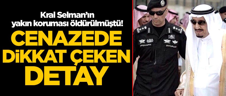 Suudi Arabistan Kralı Selman Bin Abdülaziz'in yakın koruması öldürülmüştü! Cenazede dikkat çeken detay