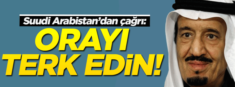 Suudi Arabistan: O ülkeyi terk edin!