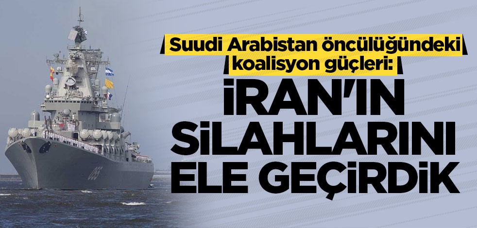 Suudi Arabistan öncülüğündeki koalisyon güçleri: İran'ın silahlarını ele geçirdik