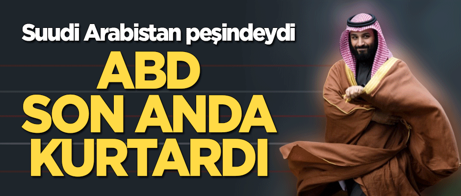 Suudi Arabistan peşindeydi! ABD son anda kurtardı