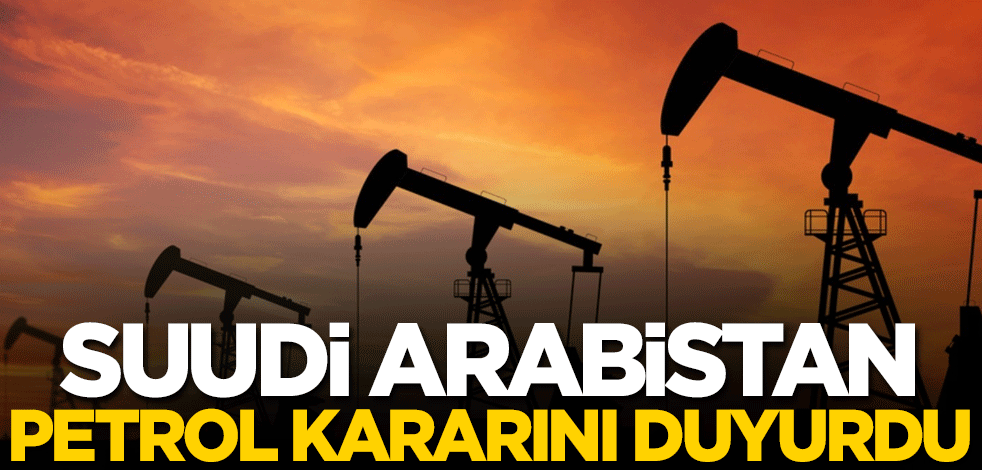 Suudi Arabistan, petrol kararını duyurdu