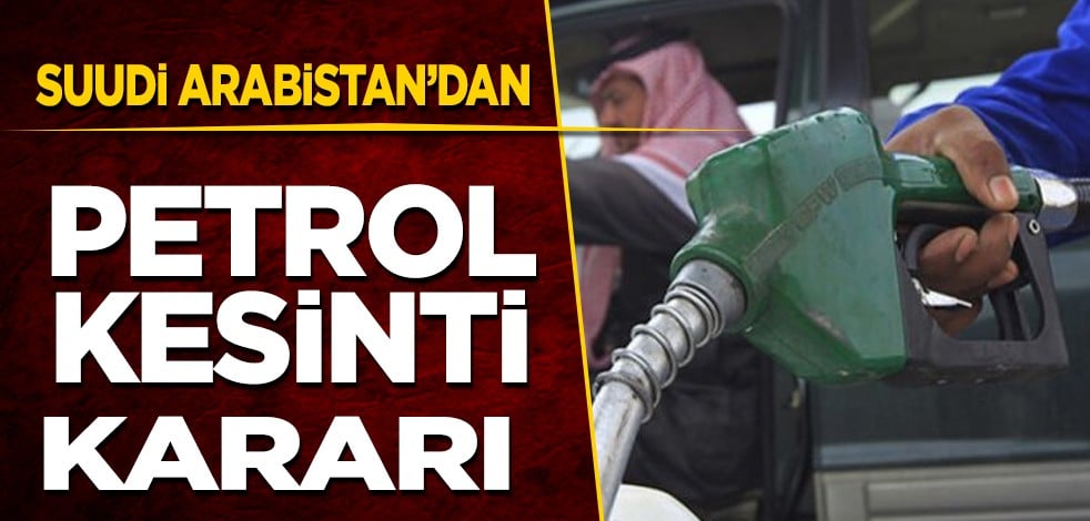Suudi Arabistan petrol kesintilerine başladı! Suudiler kararı verdi: Bu yıl sonuna kadar kesintiler dahil oldu
