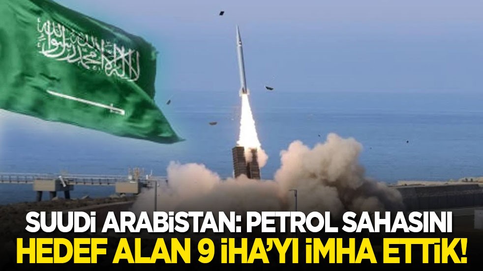 Suudi Arabistan: Petrol sahasını hedef alan 9 İHA’yı imha ettik