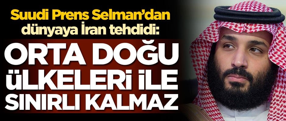 Suudi Arabistan Prensi Muhammed bin Selman'dan dünyaya İran tehdidi: Orta Doğu ülkeleri ile sınırlı kalmaz