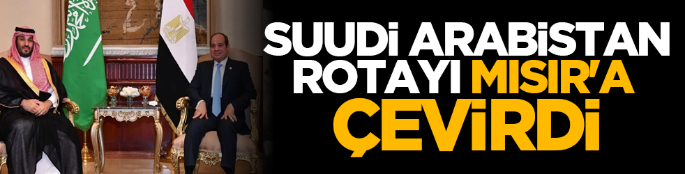 Suudi Arabistan, rotayı Mısır'a çevirdi