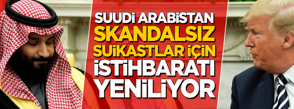 "Suudi Arabistan skandalsız suikastlar için istihbaratını yapılandırıyor"