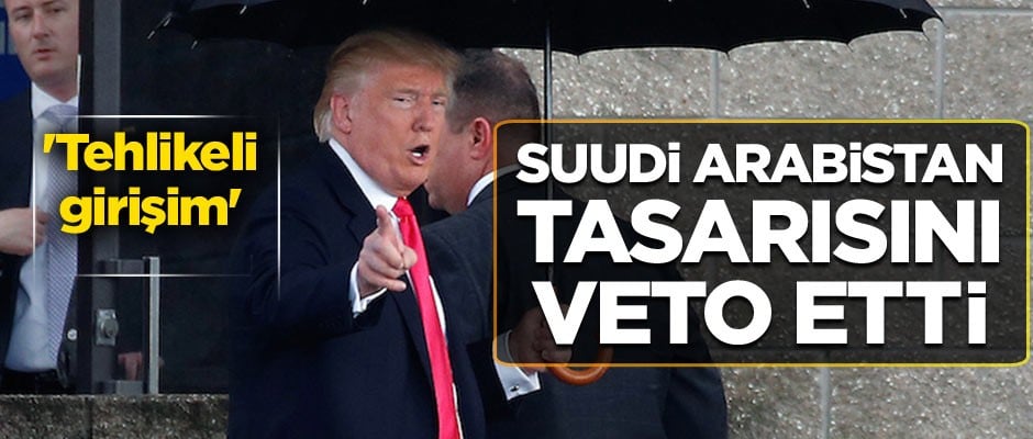 Suudi Arabistan tasarısını veto etti... 'Tehlikeli girişim'