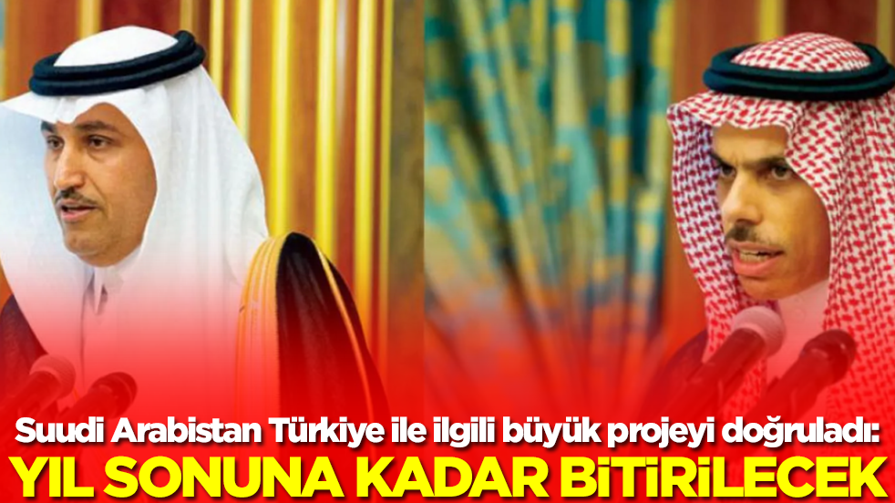 Suudi Arabistan Türkiye ile ilgili büyük projeyi doğruladı: Yıl sonuna kadar bitirilecek